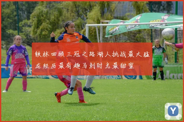 铁林回顾三冠之路湖人挑战最大猛龙经历最有趣马刺时光最甜蜜