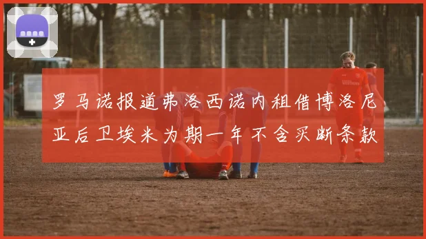 罗马诺报道弗洛西诺内租借博洛尼亚后卫埃米为期一年不含买断条款